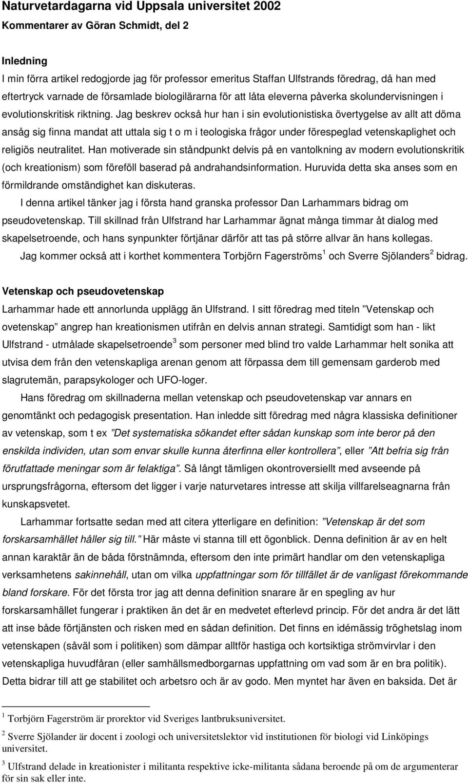 Jag beskrev också hur han i sin evolutionistiska övertygelse av allt att döma ansåg sig finna mandat att uttala sig t o m i teologiska frågor under förespeglad vetenskaplighet och religiös
