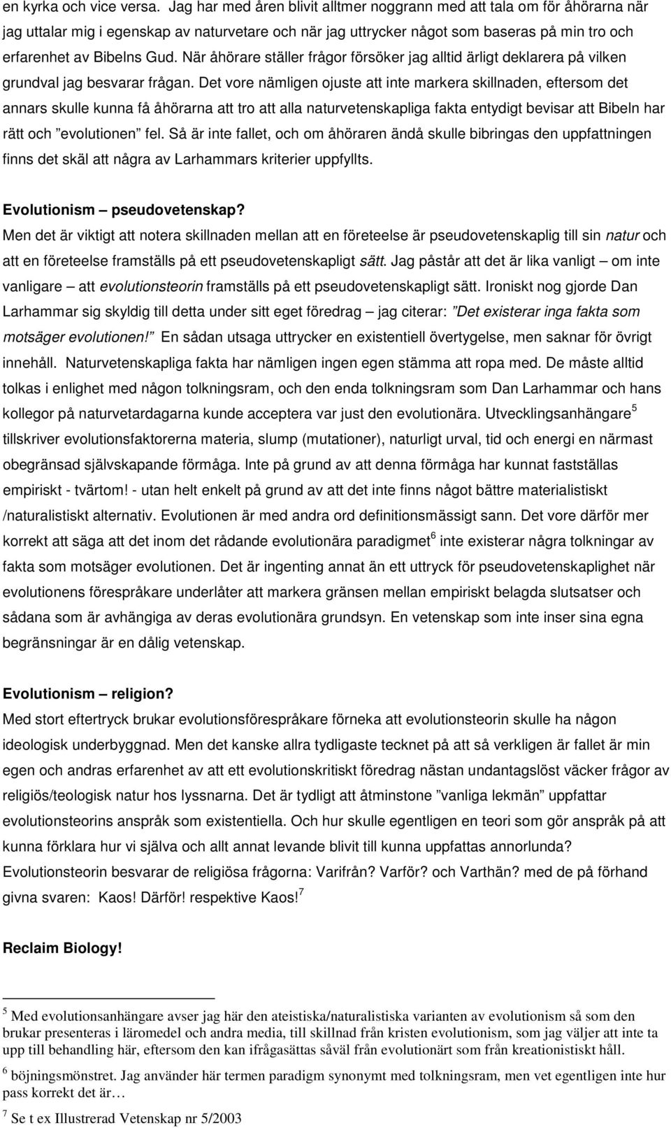 När åhörare ställer frågor försöker jag alltid ärligt deklarera på vilken grundval jag besvarar frågan.