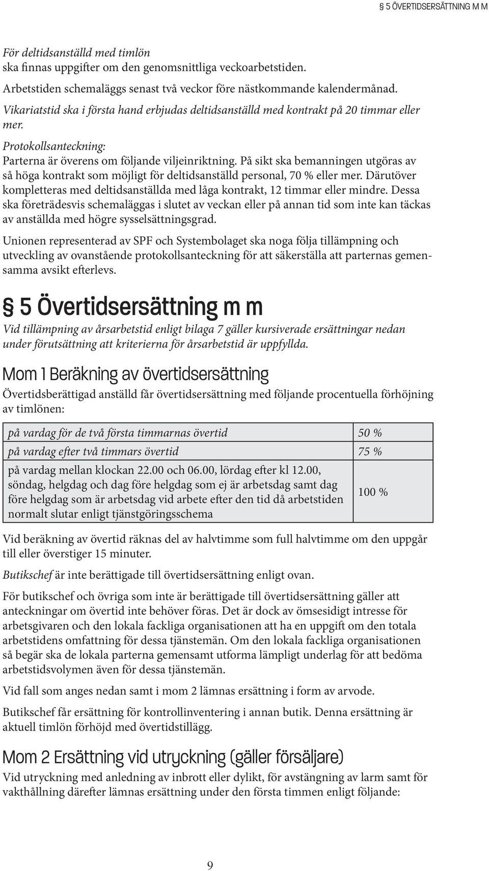 På sikt ska bemanningen utgöras av så höga kontrakt som möjligt för deltidsanställd personal, 70 % eller mer. Därutöver kompletteras med deltidsanställda med låga kontrakt, 12 timmar eller mindre.