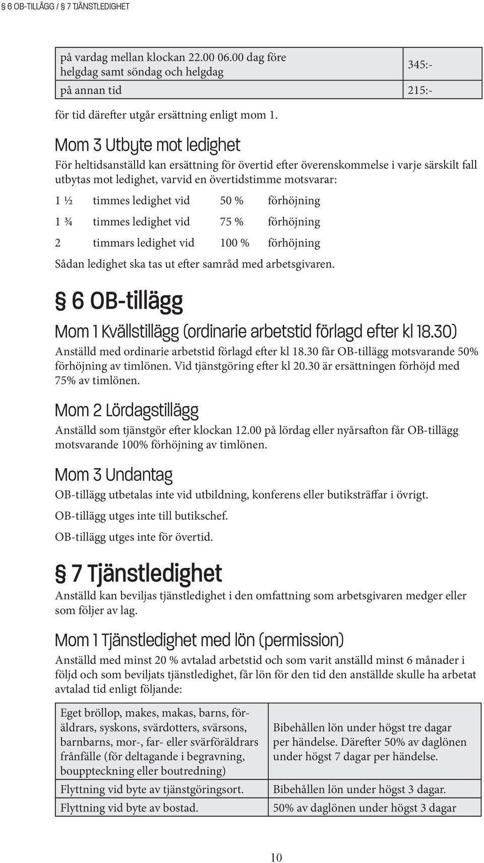 50 % förhöjning 1 ¾ timmes ledighet vid 75 % förhöjning 2 timmars ledighet vid 100 % förhöjning Sådan ledighet ska tas ut efter samråd med arbetsgivaren.