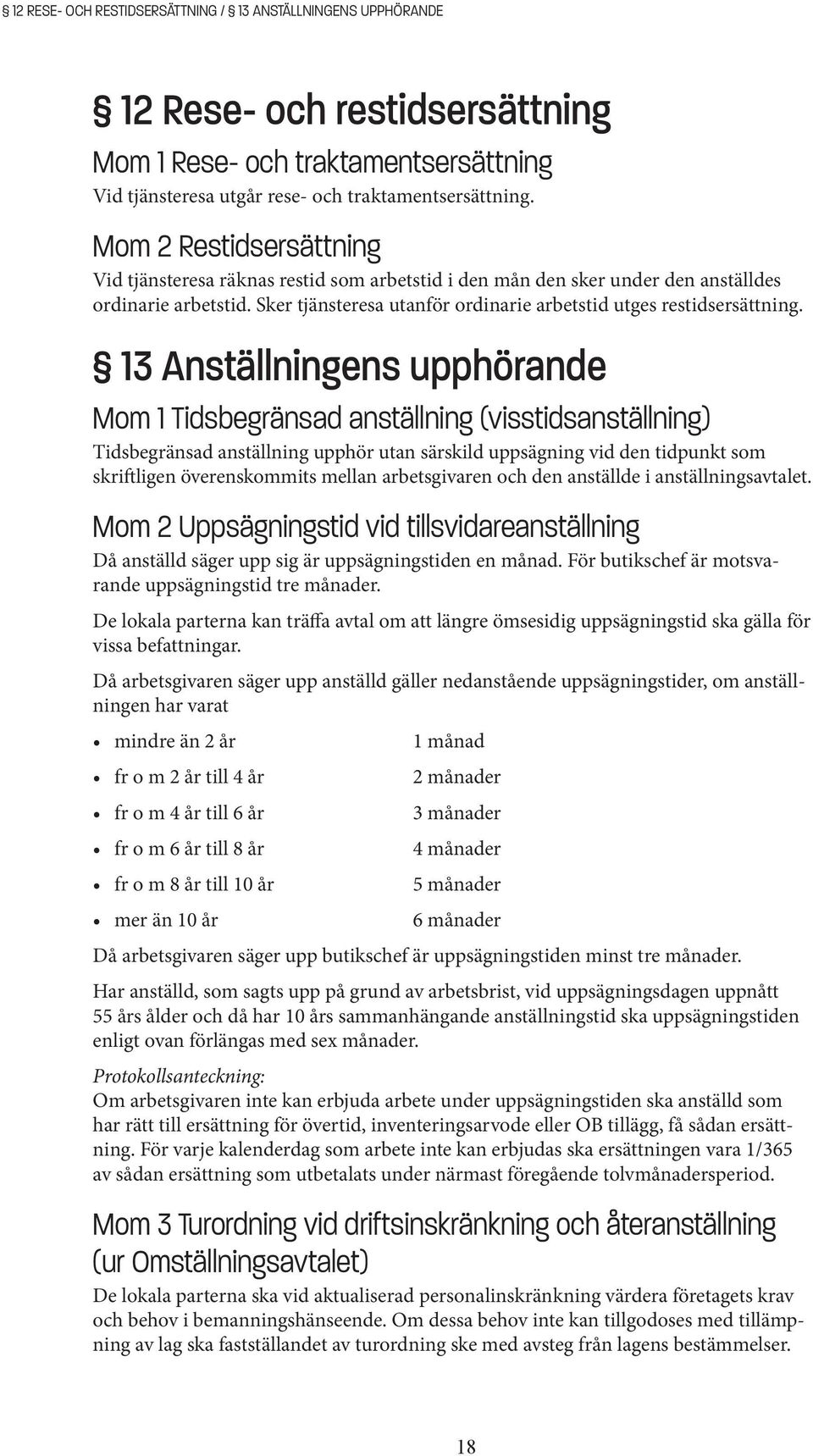 13 Anställningens upphörande Mom 1 Tidsbegränsad anställning (visstidsanställning) Tidsbegränsad anställning upphör utan särskild uppsägning vid den tidpunkt som skriftligen överenskommits mellan