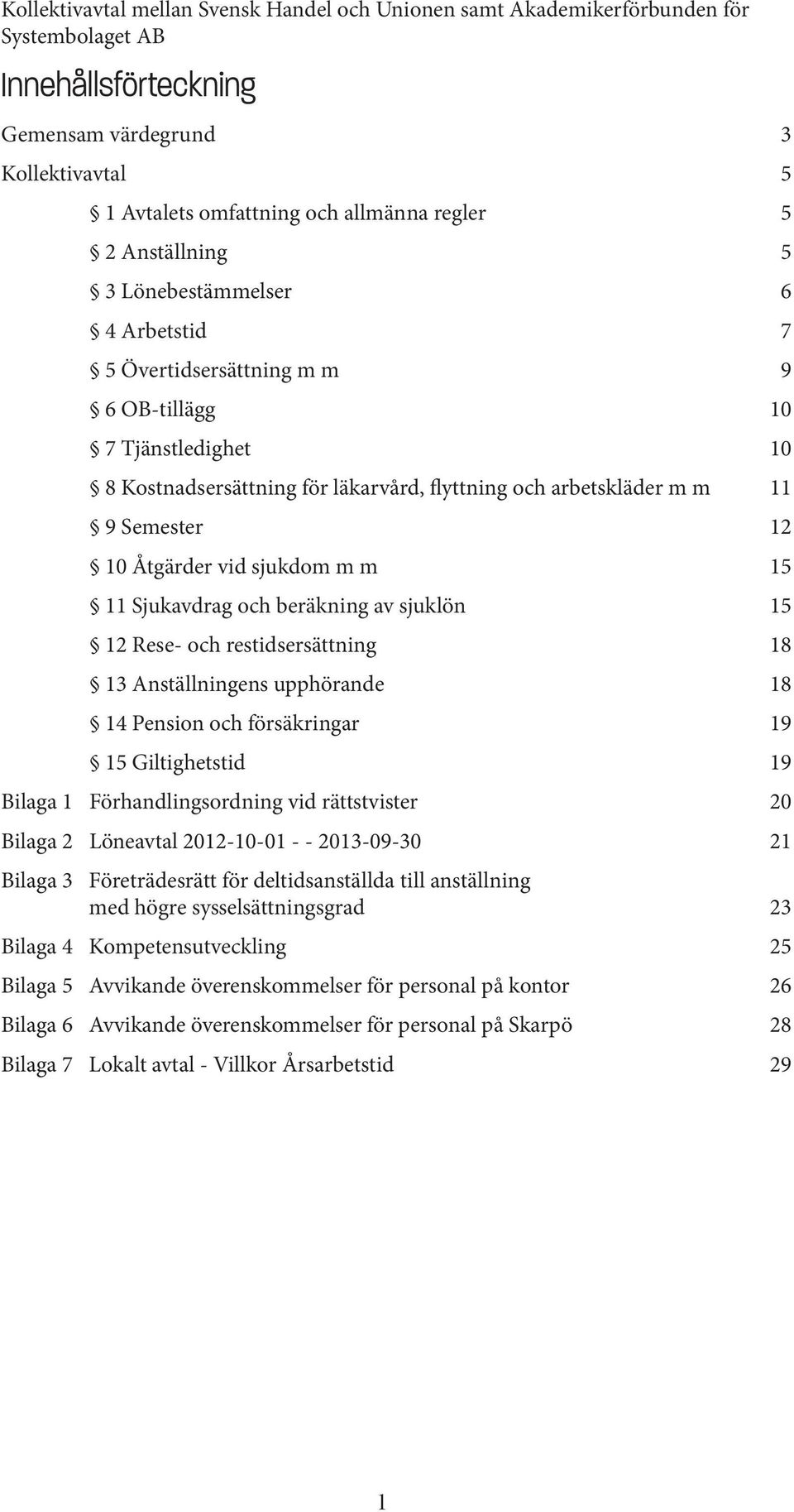 Åtgärder vid sjukdom m m 15 11 Sjukavdrag och beräkning av sjuklön 15 12 Rese- och restidsersättning 18 13 Anställningens upphörande 18 14 Pension och försäkringar 19 15 Giltighetstid 19 Bilaga 1