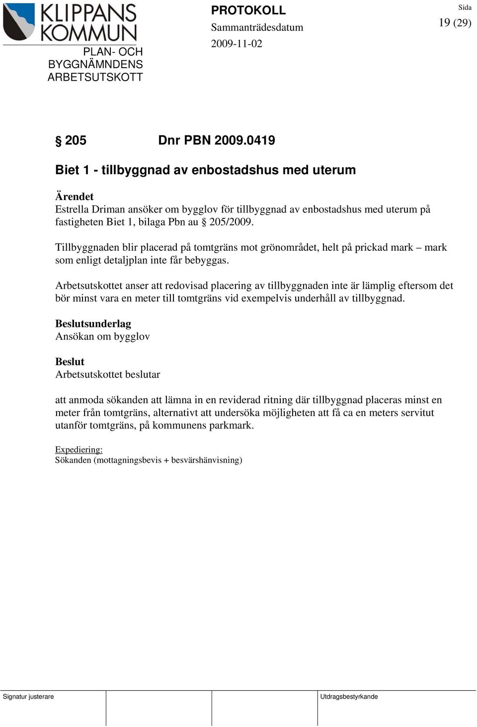 Tillbyggnaden blir placerad på tomtgräns mot grönområdet, helt på prickad mark mark som enligt detaljplan inte får bebyggas.