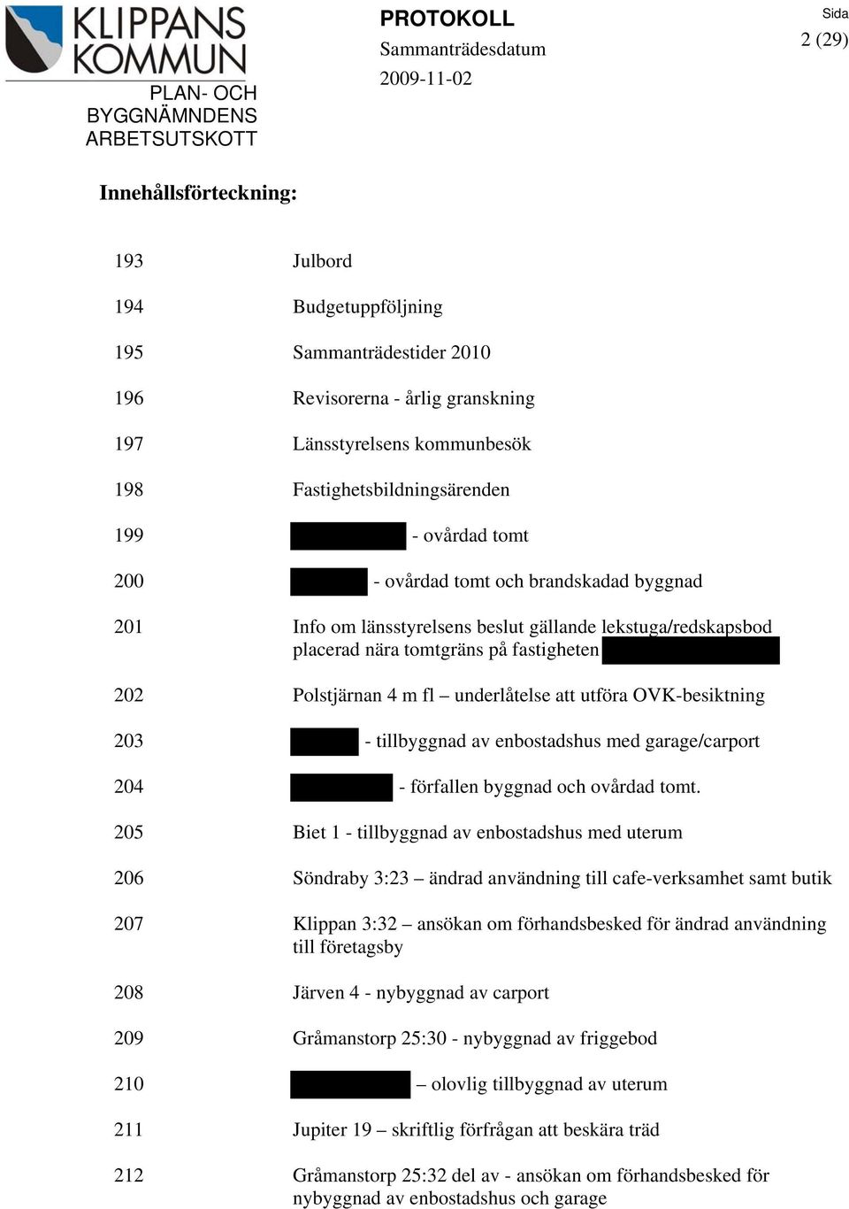 utföra OVK-besiktning 203 - tillbyggnad av enbostadshus med garage/carport 204 - förfallen byggnad och ovårdad tomt.