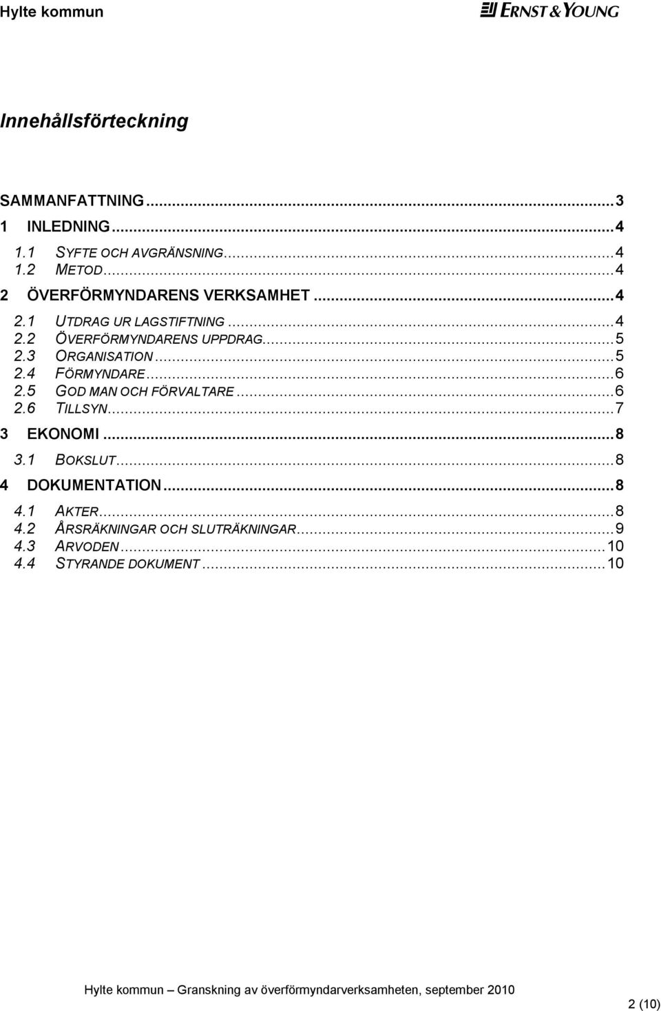 .. 6 2.5 GOD MAN OCH FÖRVALTARE... 6 2.6 TILLSYN... 7 3 EKONOMI... 8 3.1 BOKSLUT... 8 4 DOKUMENTATION... 8 4.1 AKTER... 8 4.2 ÅRSRÄKNINGAR OCH SLUTRÄKNINGAR.