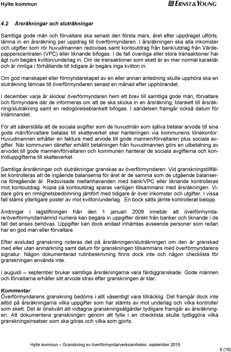 I d fall ovanliga llr stora transaktionr har ägt rum bgärs kvitton/undrlag in. Om d transaktionr som sktt är av mr normal karaktär och är rimliga i förhålland till tidigar år bgärs inga kvitton in.