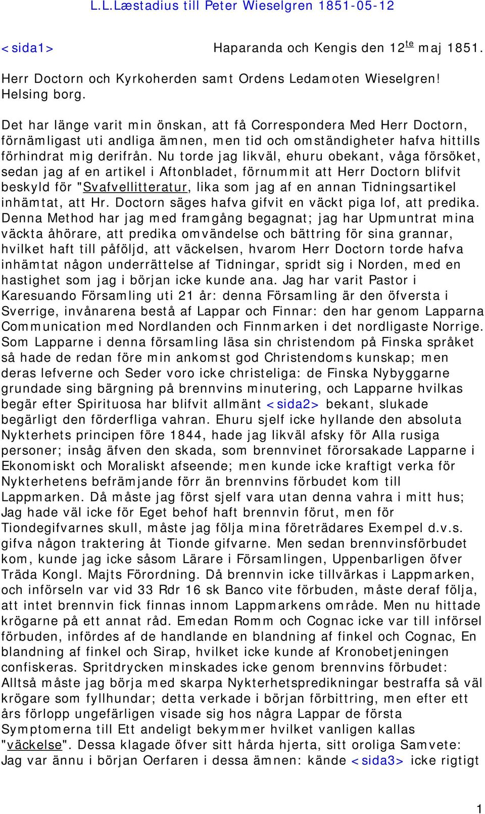 Nu torde jag likväl, ehuru obekant, våga försöket, sedan jag af en artikel i Aftonbladet, förnummit att Herr Doctorn blifvit beskyld för "Svafvellitteratur, lika som jag af en annan Tidningsartikel