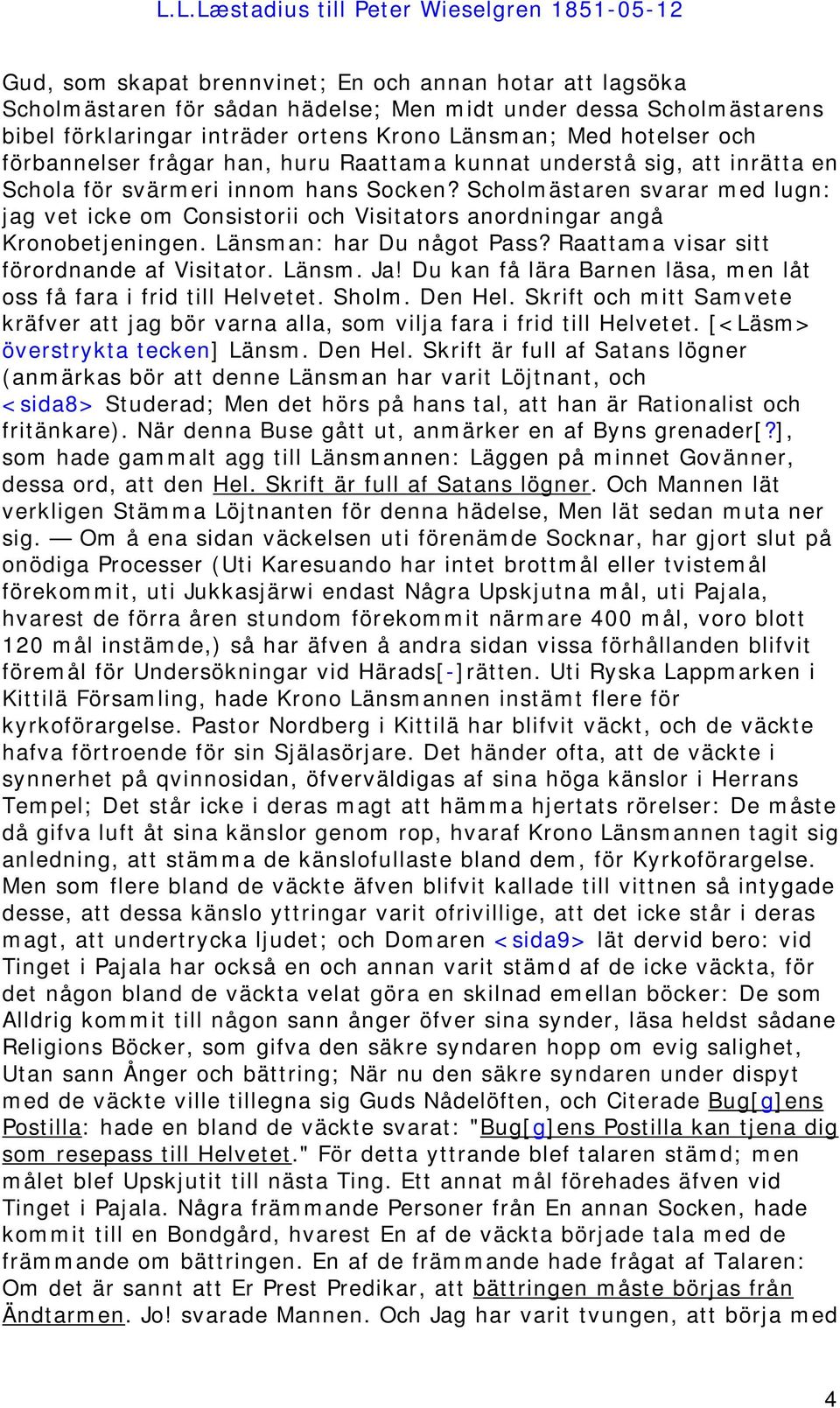Scholmästaren svarar med lugn: jag vet icke om Consistorii och Visitators anordningar angå Kronobetjeningen. Länsman: har Du något Pass? Raattama visar sitt förordnande af Visitator. Länsm. Ja!