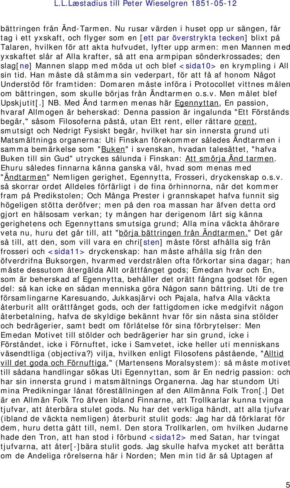 yxskaftet slår af Alla krafter, så att ena armpipan sönderkrossades; den slag[ne] Mannen slapp med möda ut och blef <sida10> en krympling i All sin tid.