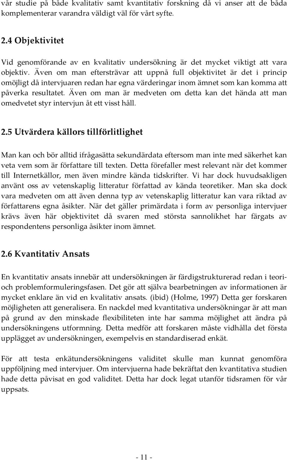 Även om man eftersträvar att uppnå full objektivitet är det i princip omöjligt då intervjuaren redan har egna värderingar inom ämnet som kan komma att påverka resultatet.