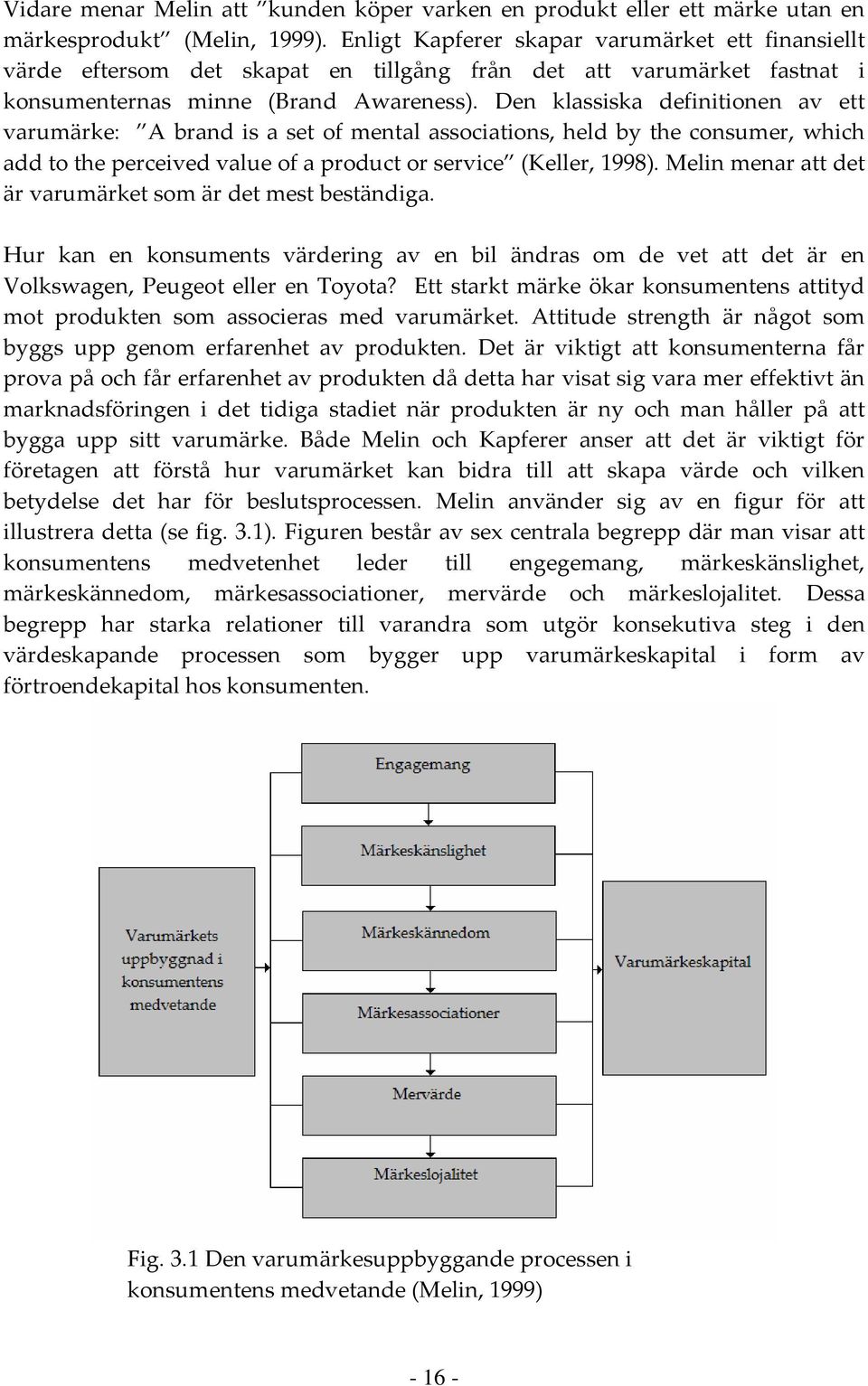 Den klassiska definitionen av ett varumärke: A brand is a set of mental associations, held by the consumer, which add to the perceived value of a product or service (Keller, 1998).