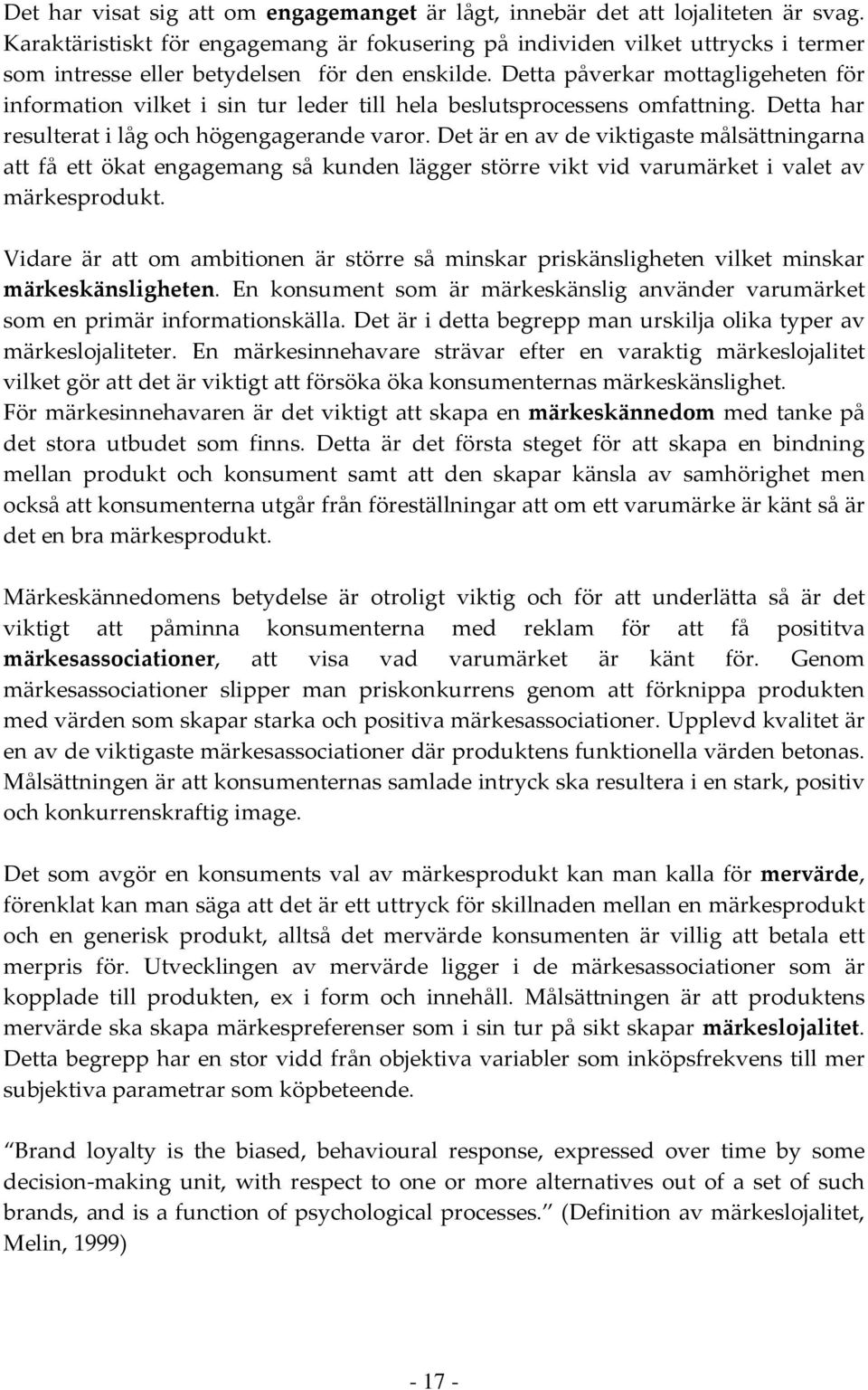 Detta påverkar mottagligeheten för information vilket i sin tur leder till hela beslutsprocessens omfattning. Detta har resulterat i låg och högengagerande varor.