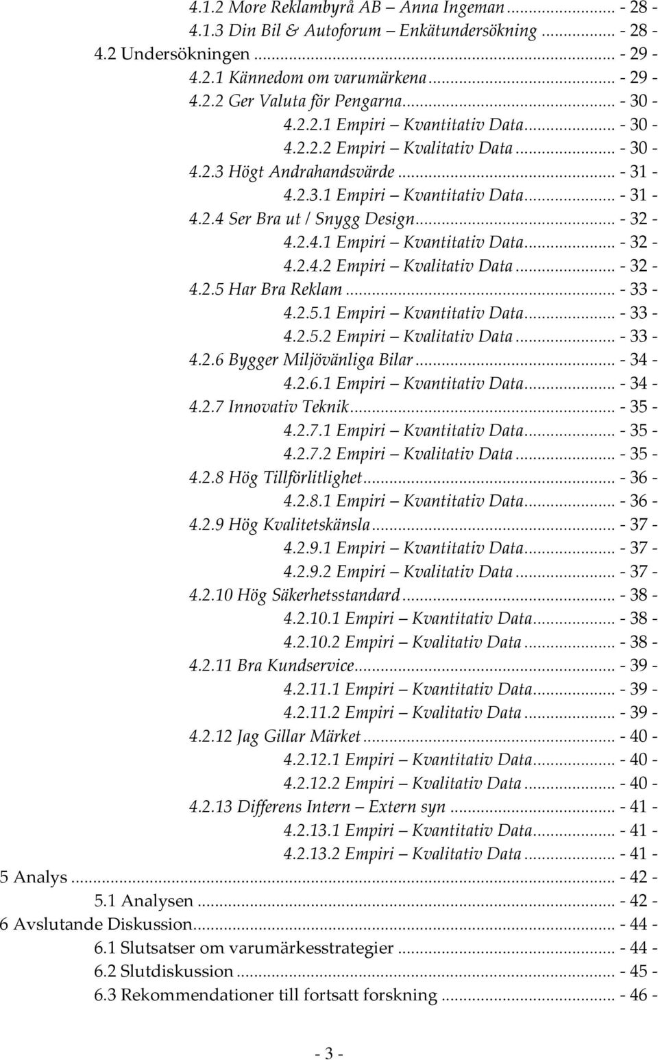 .. 33 4.2.5.1 Empiri Kvantitativ Data... 33 4.2.5.2 Empiri Kvalitativ Data... 33 4.2.6 Bygger Miljövänliga Bilar... 34 4.2.6.1 Empiri Kvantitativ Data... 34 4.2.7 Innovativ Teknik... 35 4.2.7.1 Empiri Kvantitativ Data... 35 4.2.7.2 Empiri Kvalitativ Data... 35 4.2.8 Hög Tillförlitlighet.