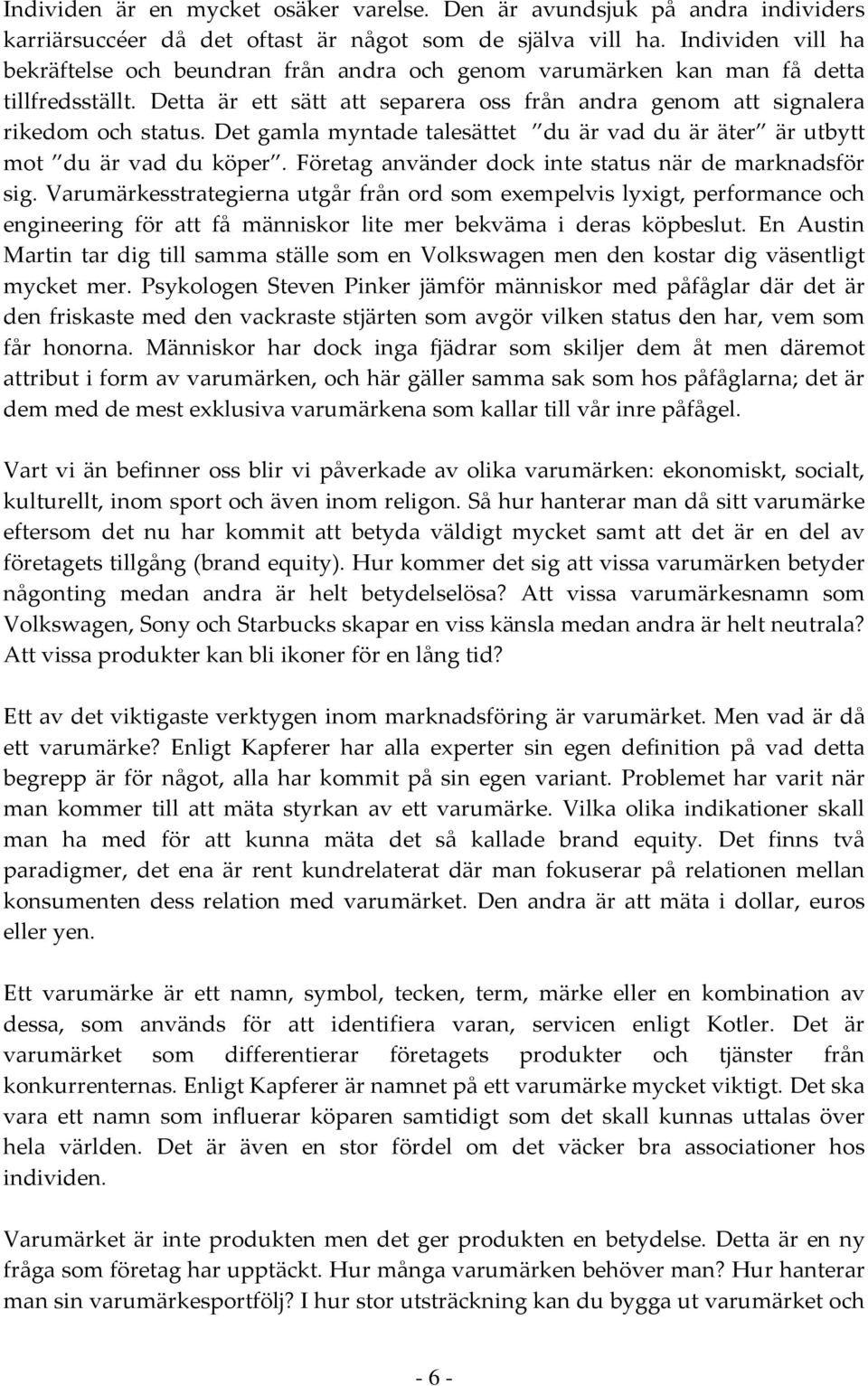 Det gamla myntade talesättet du är vad du är äter är utbytt mot du är vad du köper. Företag använder dock inte status när de marknadsför sig.