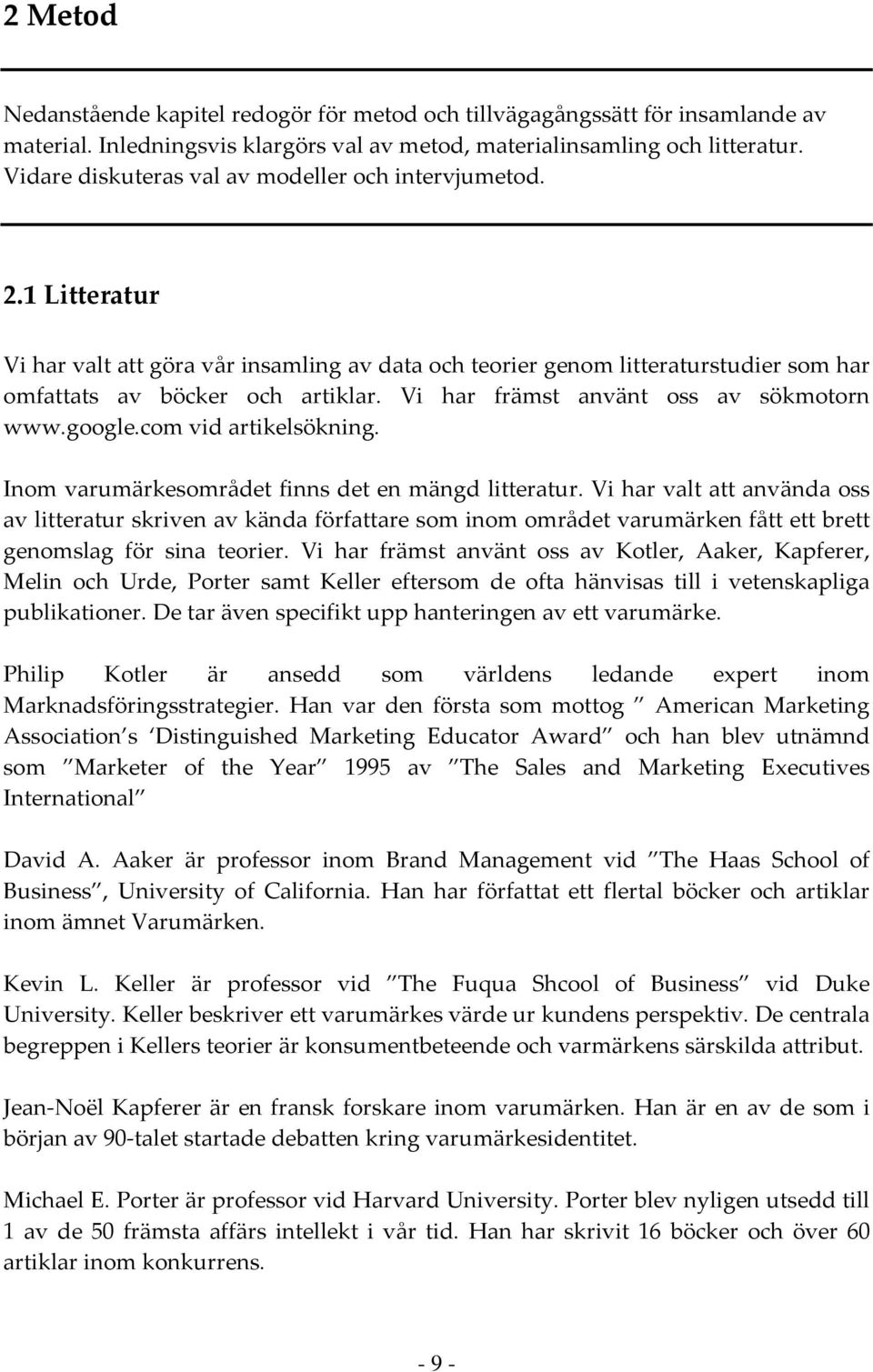 Vi har främst använt oss av sökmotorn www.google.com vid artikelsökning. Inom varumärkesområdet finns det en mängd litteratur.