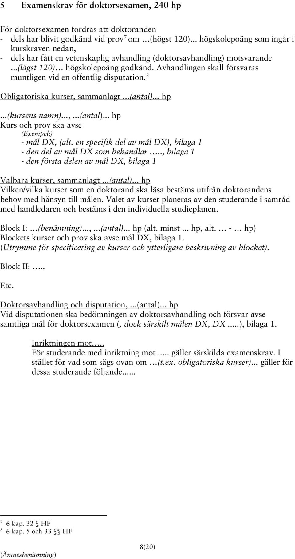 Avhandlingen skall försvaras muntligen vid en offentlig disputation. 8 Obligatoriska kurser, sammanlagt...(antal)... hp...(kursens namn)...,...(antal)... hp Kurs och prov ska avse (Exempel:) - mål DX, (alt.