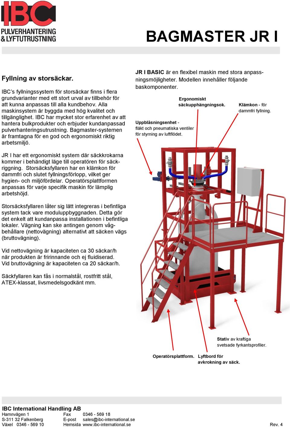 Bagmaster-systemen är framtagna för en god och ergonomiskt riktig arbetsmiljö. JR I BASIC är en flexibel maskin med stora anpassningsmöjligheter. Modellen innehåller följande baskomponenter.