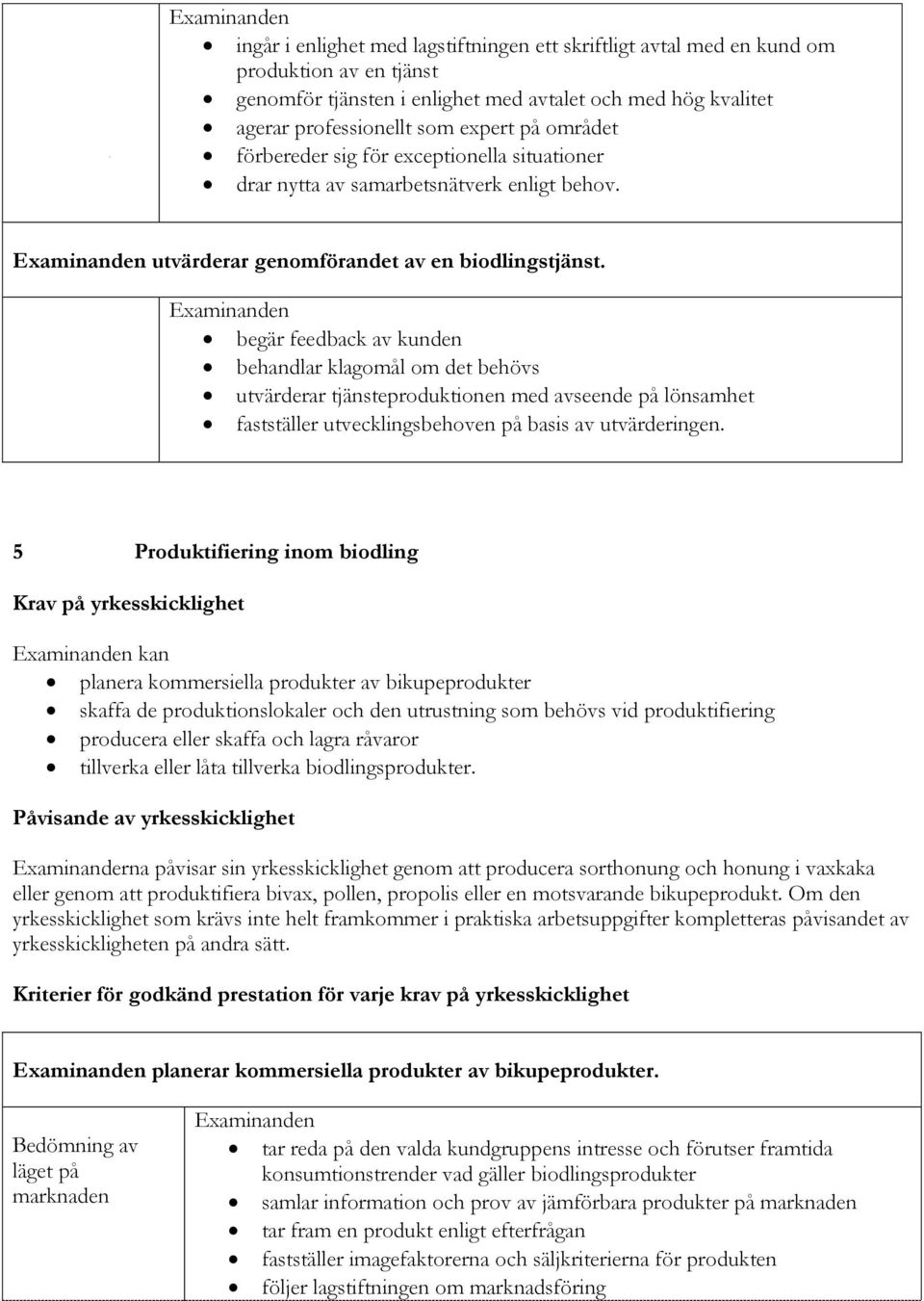 begär feedback av kunden behandlar klagomål om det behövs utvärderar tjänsteproduktionen med avseende på lönsamhet fastställer utvecklingsbehoven på basis av utvärderingen.