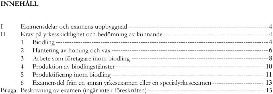 ---------------------------------------------------------------------- 6 3 Arbete som företagare inom biodling ------------------------------------------------------------- 8 4 Produktion av