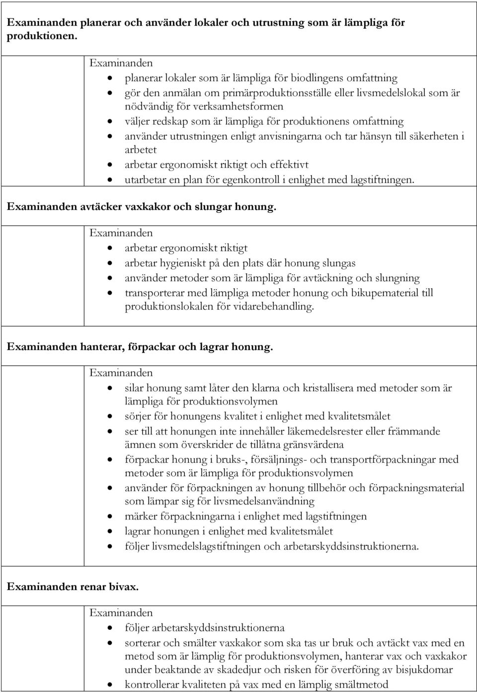 produktionens omfattning använder utrustningen enligt anvisningarna och tar hänsyn till säkerheten i arbetet arbetar ergonomiskt riktigt och effektivt utarbetar en plan för egenkontroll i enlighet