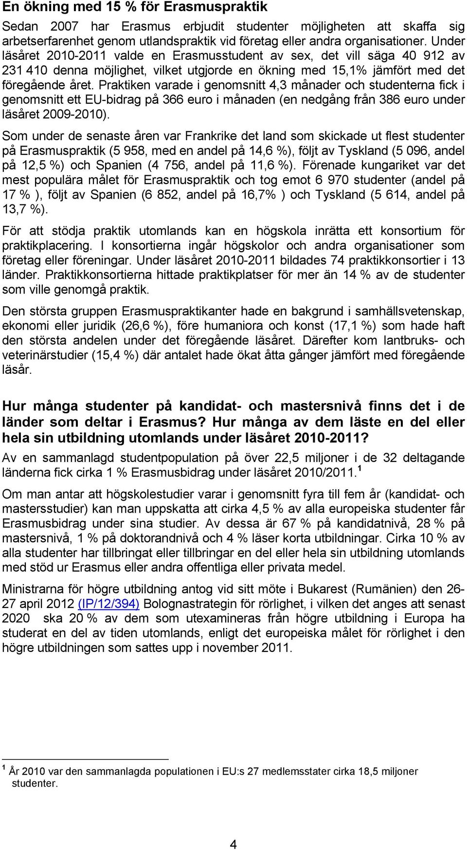 Praktiken varade i genomsnitt 4,3 månader och studenterna fick i genomsnitt ett EU-bidrag på 366 euro i månaden (en nedgång från 386 euro under läsåret 2009-2010).