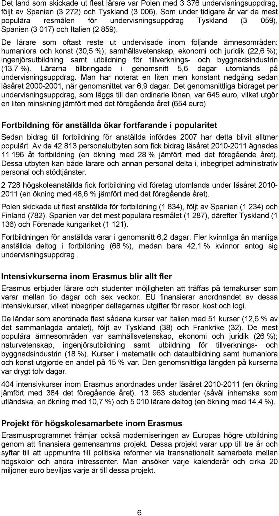 De lärare som oftast reste ut undervisade inom följande ämnesområden: humaniora och konst (30,5 %); samhällsvetenskap, ekonomi och juridik (22,6 %); ingenjörsutbildning samt utbildning för