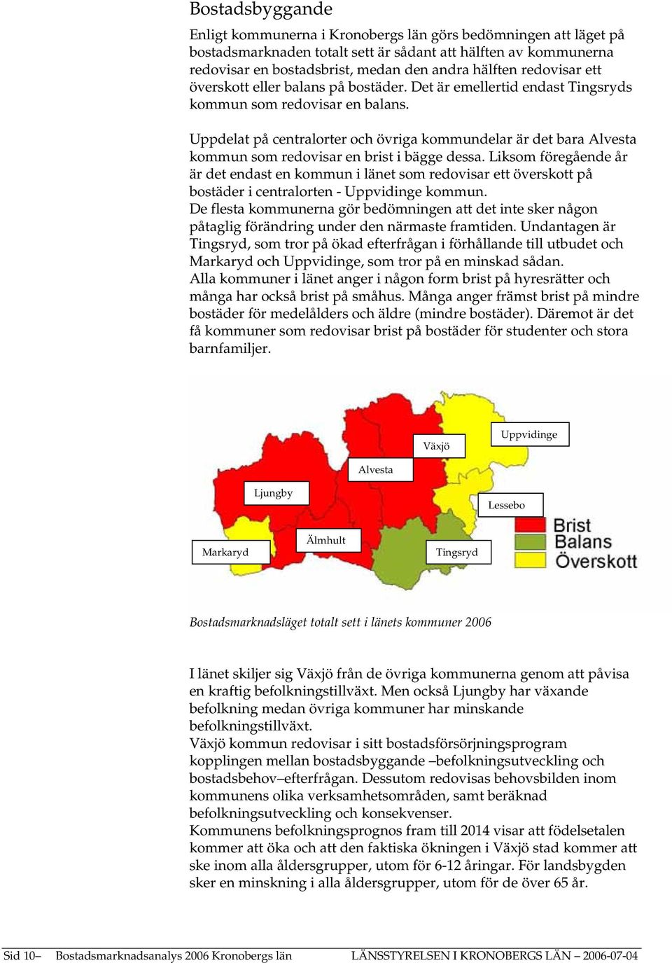 Uppdelat på centralorter och övriga kommundelar är det bara Alvesta kommun som redovisar en brist i bägge dessa.