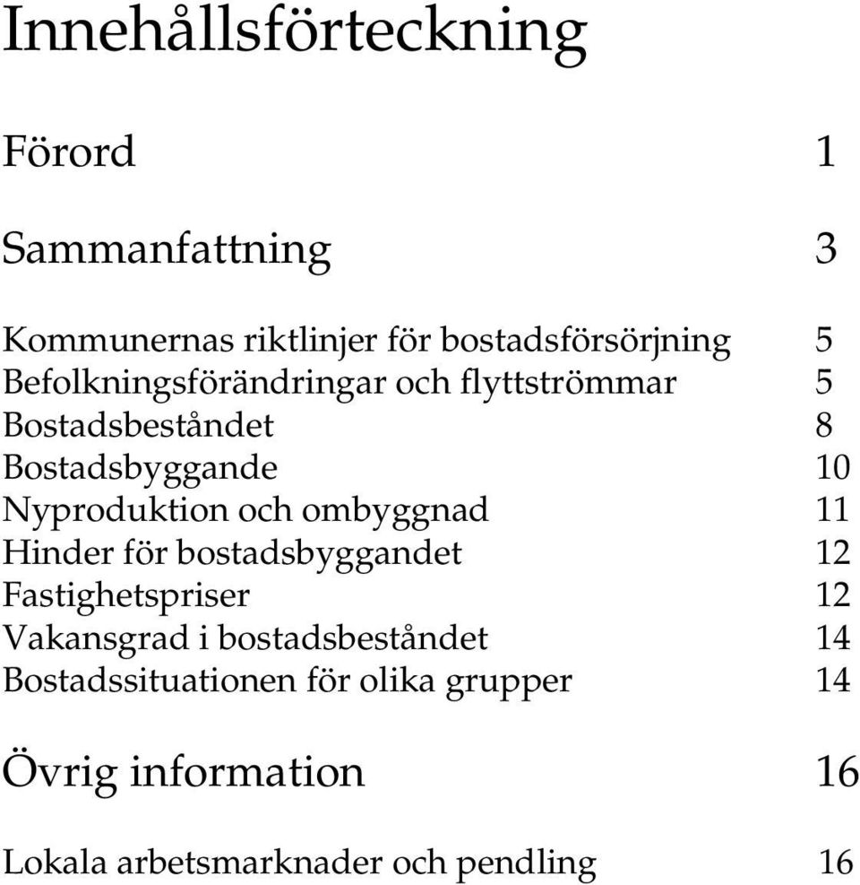 och ombyggnad 11 Hinder för bostadsbyggandet 12 Fastighetspriser 12 Vakansgrad i bostadsbeståndet