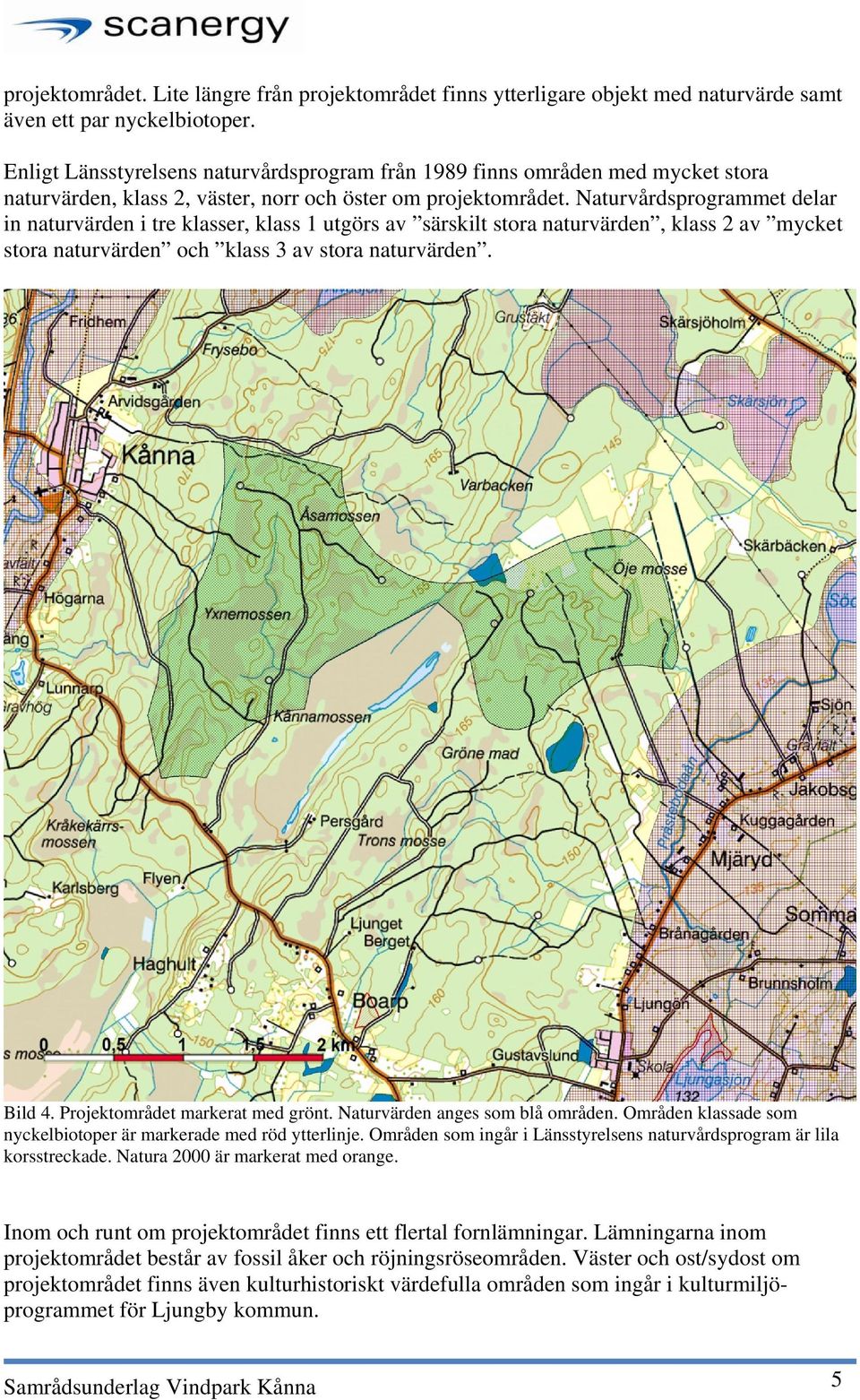 Naturvårdsprogrammet delar in naturvärden i tre klasser, klass 1 utgörs av särskilt stora naturvärden, klass 2 av mycket stora naturvärden och klass 3 av stora naturvärden. Bild 4.