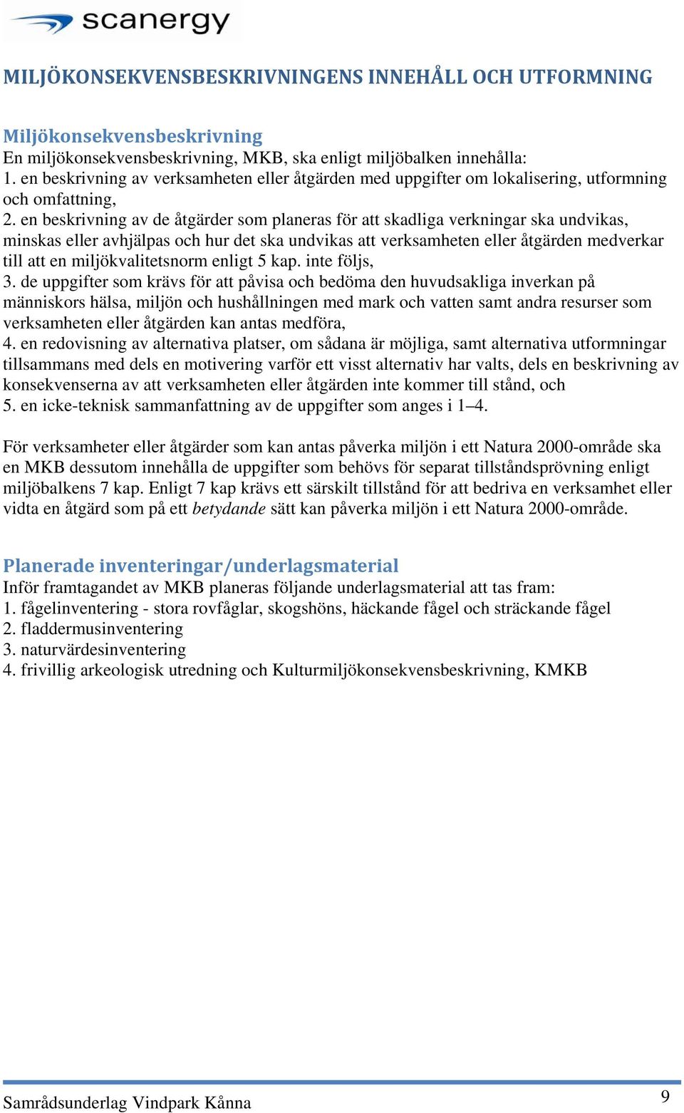 en beskrivning av de åtgärder som planeras för att skadliga verkningar ska undvikas, minskas eller avhjälpas och hur det ska undvikas att verksamheten eller åtgärden medverkar till att en