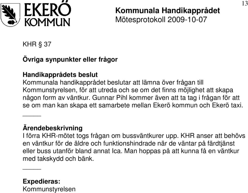 Gunnar Pihl kommer även att ta tag i frågan för att se om man kan skapa ett samarbete mellan Ekerö kommun och Ekerö taxi.