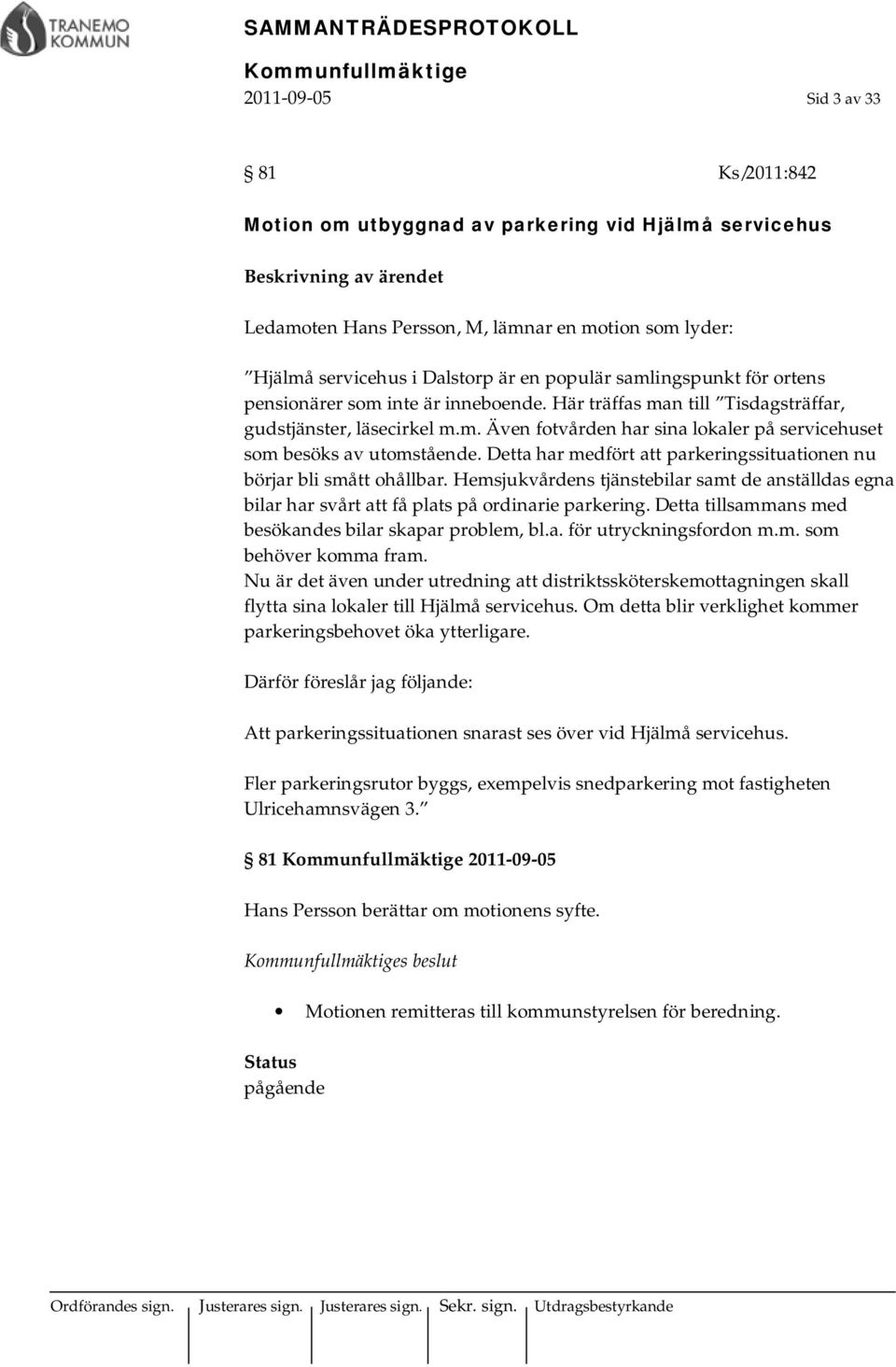 Detta har medfört att parkeringssituationen nu börjar bli smått ohållbar. Hemsjukvårdens tjänstebilar samt de anställdas egna bilar har svårt att få plats på ordinarie parkering.