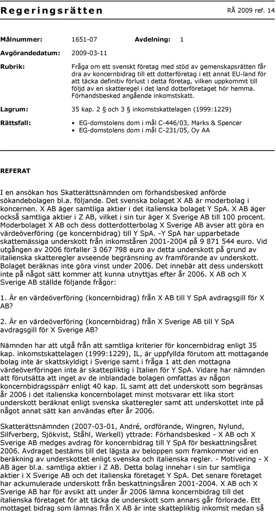 att täcka definitiv förlust i detta företag, vilken uppkommit till följd av en skatteregel i det land dotterföretaget hör hemma. Förhandsbesked angående inkomstskatt. Lagrum: 35 kap.