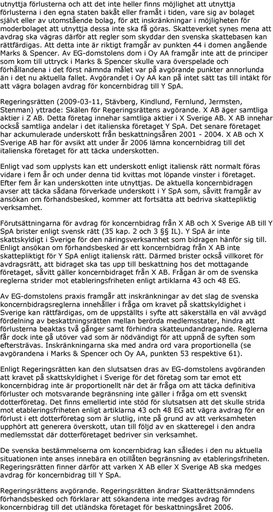 Skatteverket synes mena att avdrag ska vägras därför att regler som skyddar den svenska skattebasen kan rättfärdigas. Att detta inte är riktigt framgår av punkten 44 i domen angående Marks & Spencer.