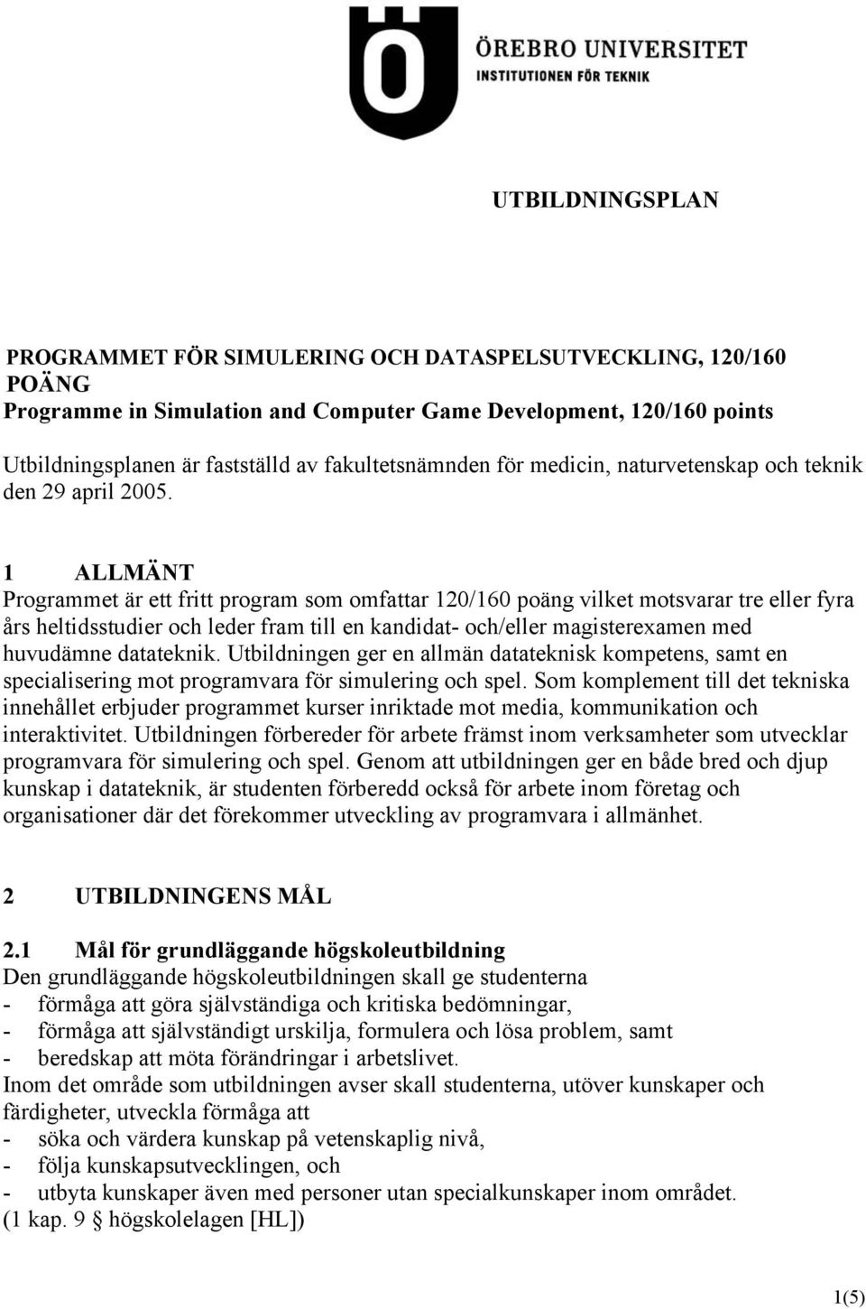 1 ALLMÄNT Programmet är ett fritt program som omfattar 120/160 poäng vilket motsvarar tre eller fyra års heltidsstudier och leder fram till en kandidat- och/eller magisterexamen med huvudämne