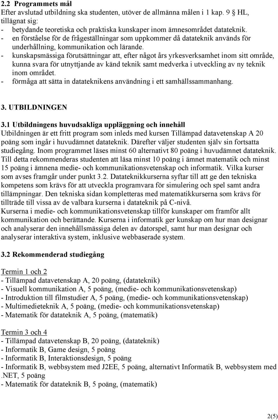 - kunskapsmässiga förutsättningar att, efter något års yrkesverksamhet inom sitt område, kunna svara för utnyttjande av känd teknik samt medverka i utveckling av ny teknik inom området.