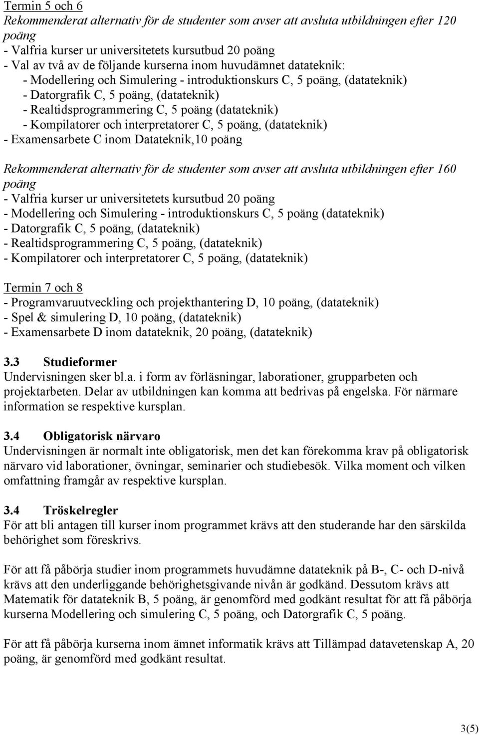 Kompilatorer och interpretatorer C, 5 poäng, (datateknik) - Examensarbete C inom Datateknik,10 poäng Rekommenderat alternativ för de studenter som avser att avsluta utbildningen efter 160 poäng -