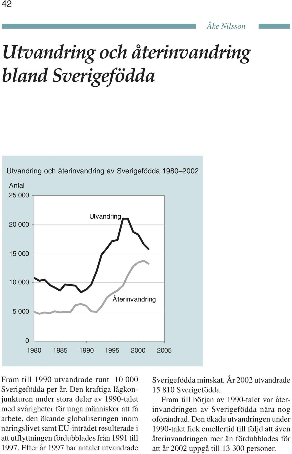 Den kraftiga lågkonjunkturen under stora delar av 199-talet med svårigheter för unga människor att få arbete, den ökande globaliseringen inom näringslivet samt EU-inträdet resulterade i att