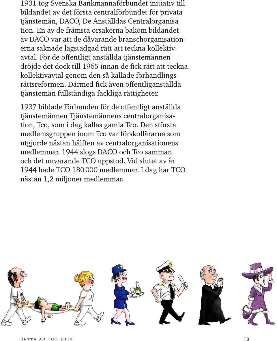 För de offentligt anställda tjänstemännen dröjde det dock till 1965 innan de fick rätt att teckna kollektivavtal genom den så kallade förhandlingsrättsreformen.