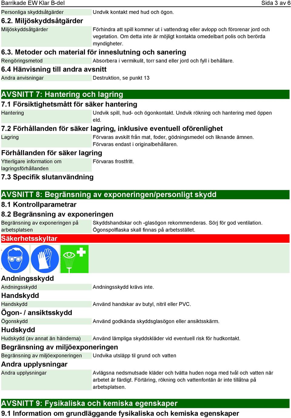 Metoder och material för inneslutning och sanering Rengöringsmetod Absorbera i vermikulit, torr sand eller jord och fyll i behållare. 6.