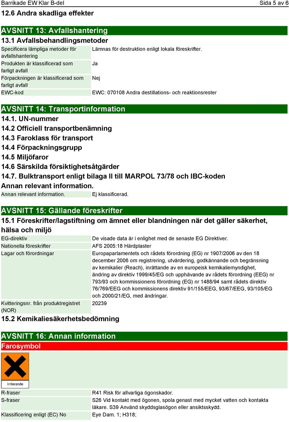 destruktion enligt lokala föreskrifter. Ja Nej EWC: 070108 Andra destillations- och reaktionsrester AVSNITT 14: Transportinformation 14.1. UN-nummer 14.2 Officiell transportbenämning 14.