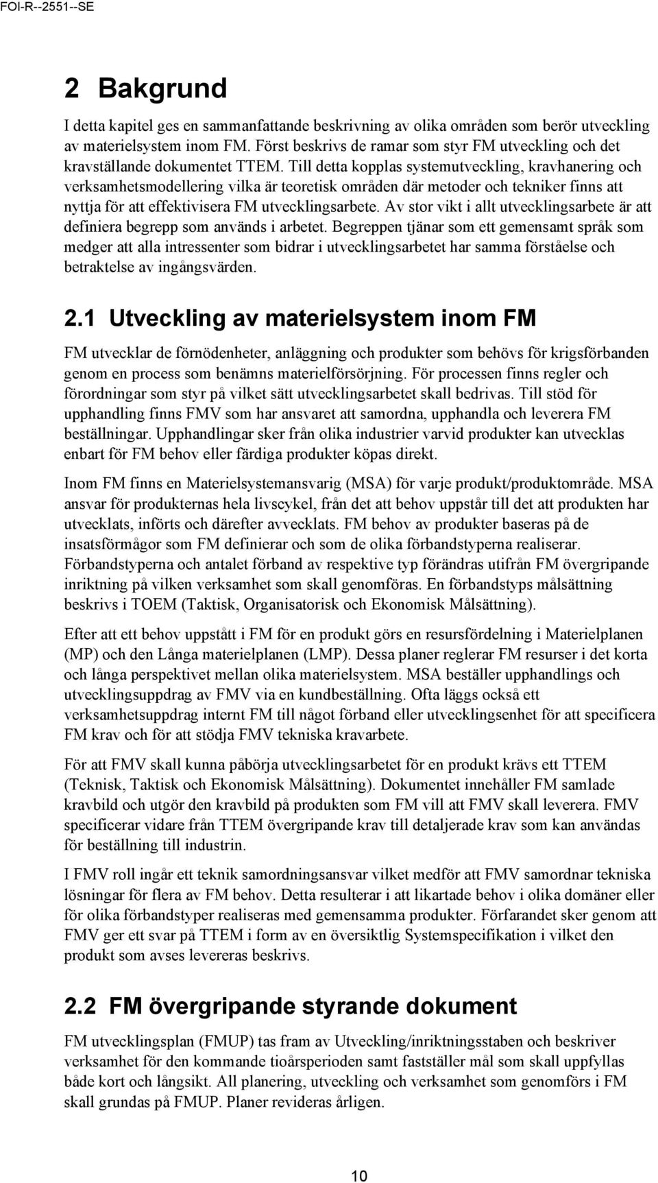 Till detta kopplas systemutveckling, kravhanering och verksamhetsmodellering vilka är teoretisk områden där metoder och tekniker finns att nyttja för att effektivisera FM utvecklingsarbete.