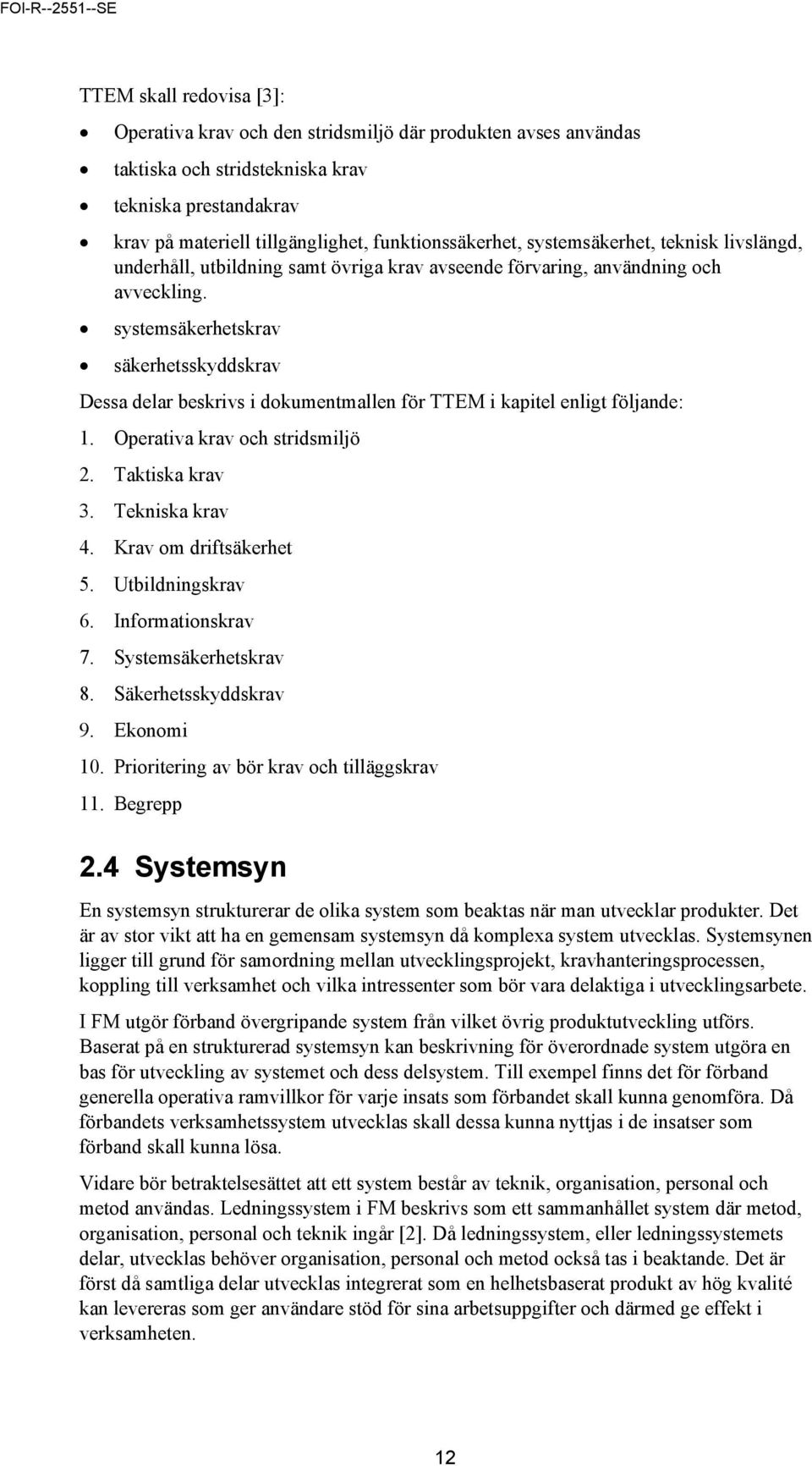 systemsäkerhetskrav säkerhetsskyddskrav Dessa delar beskrivs i dokumentmallen för TTEM i kapitel enligt följande: 1. Operativa krav och stridsmiljö 2. Taktiska krav 3. Tekniska krav 4.