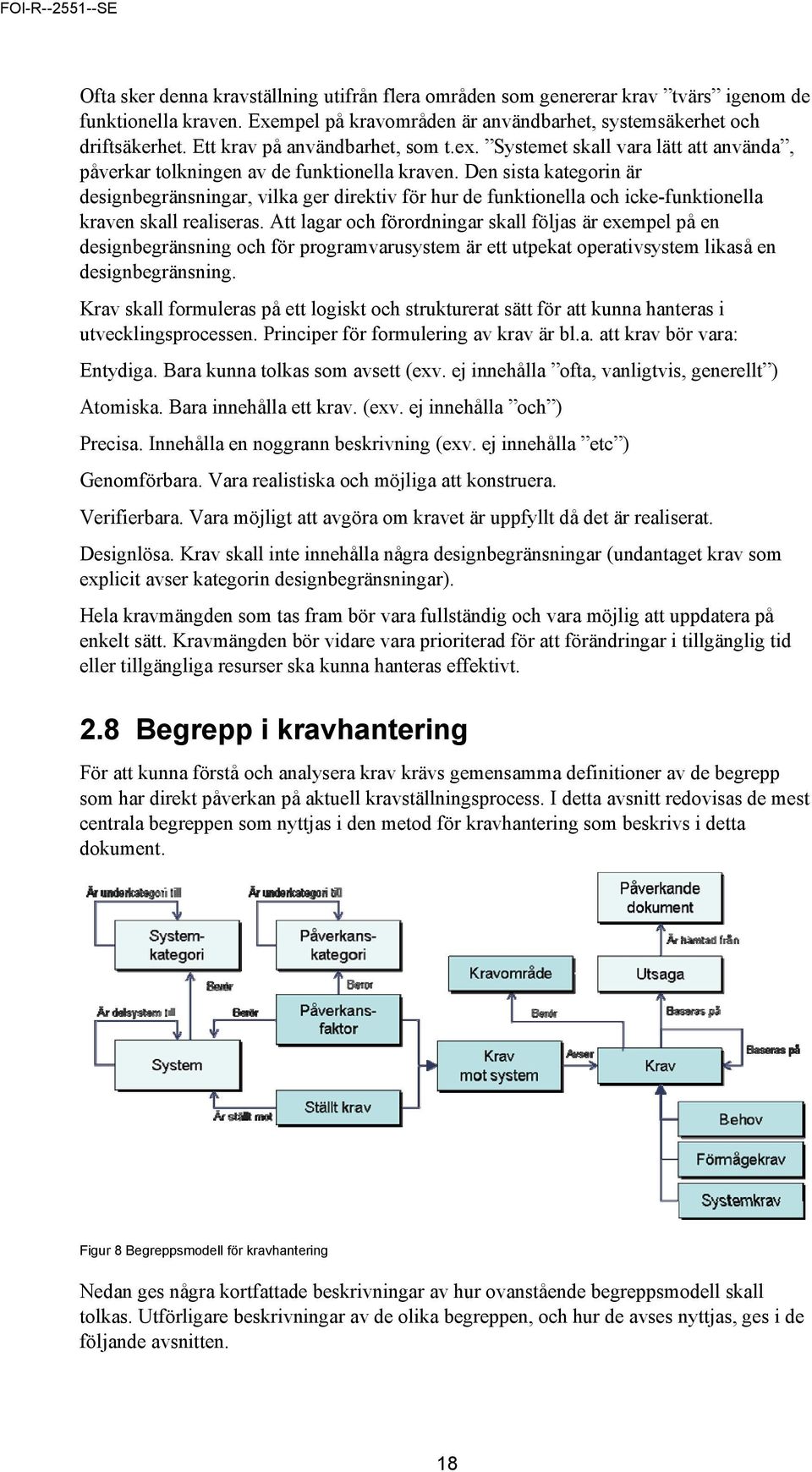 Den sista kategorin är designbegränsningar, vilka ger direktiv för hur de funktionella och icke-funktionella kraven skall realiseras.