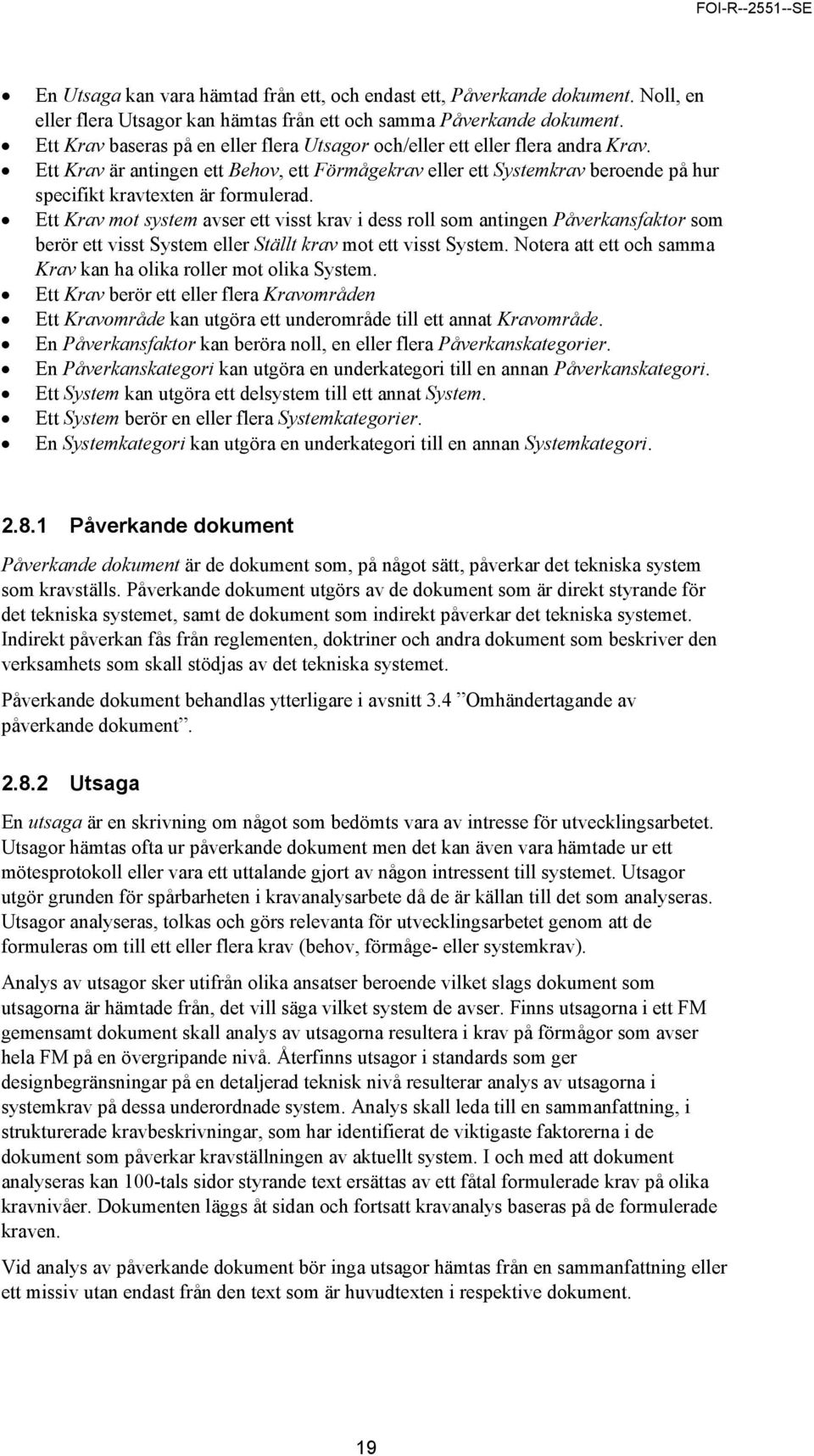 Ett Krav är antingen ett Behov, ett Förmågekrav eller ett Systemkrav beroende på hur specifikt kravtexten är formulerad.