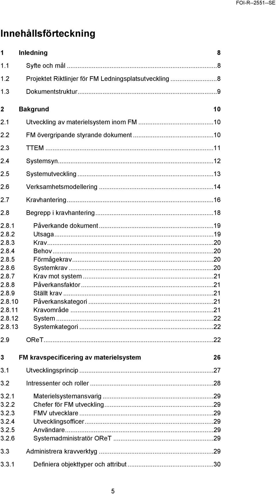 ..19 2.8.2 Utsaga...19 2.8.3 Krav...20 2.8.4 Behov...20 2.8.5 Förmågekrav...20 2.8.6 Systemkrav...20 2.8.7 Krav mot system...21 2.8.8 Påverkansfaktor...21 2.8.9 Ställt krav...21 2.8.10 Påverkanskategori.