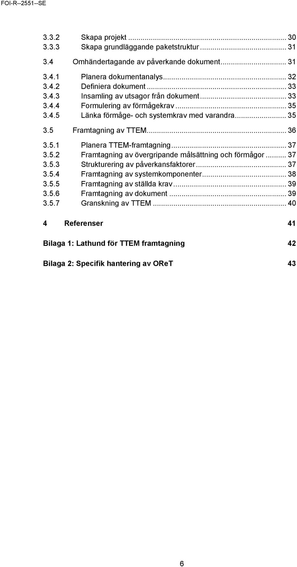 .. 37 3.5.2 Framtagning av övergripande målsättning och förmågor... 37 3.5.3 Strukturering av påverkansfaktorer... 37 3.5.4 Framtagning av systemkomponenter... 38 3.5.5 Framtagning av ställda krav.