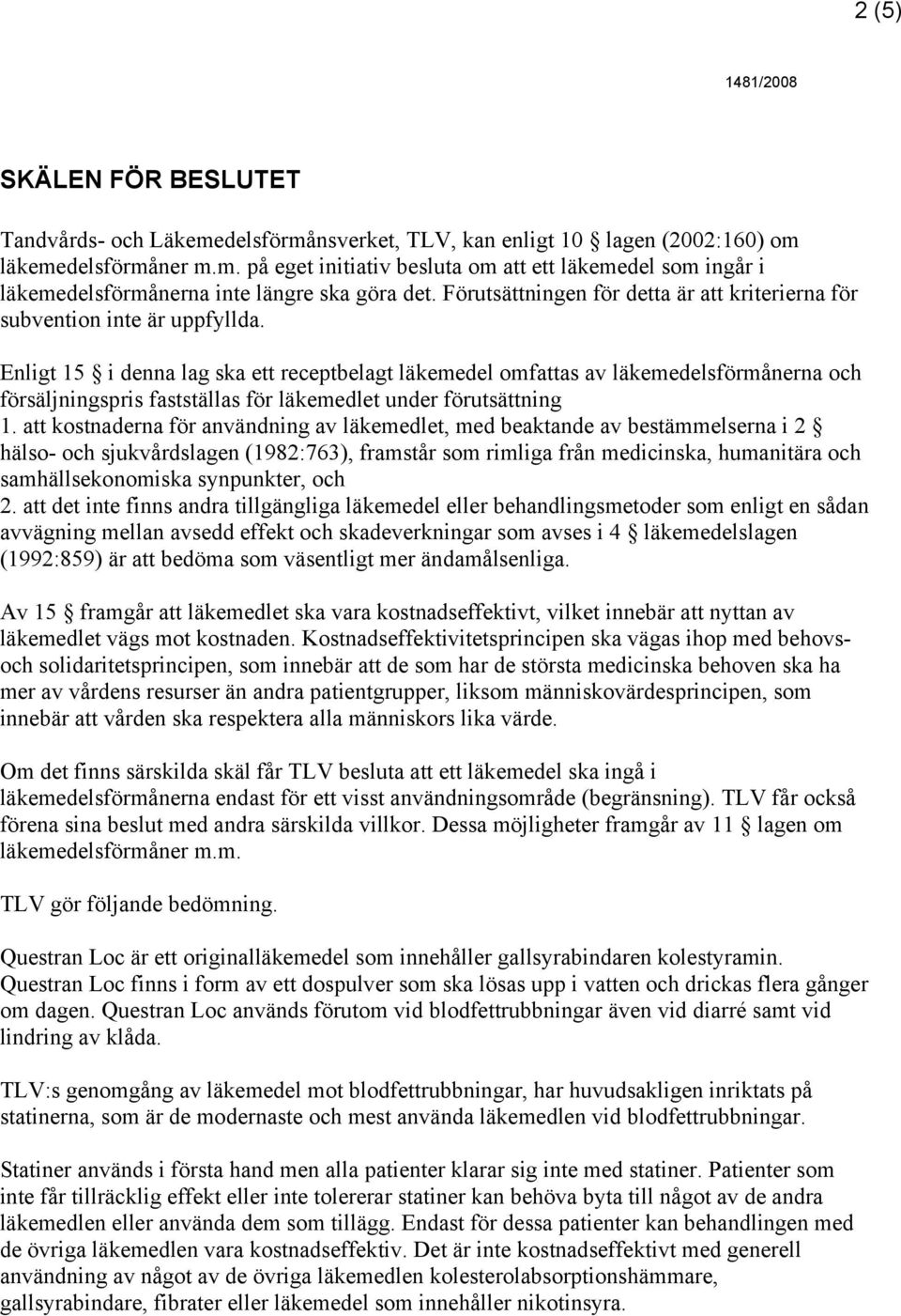 Enligt 15 i denna lag ska ett receptbelagt läkemedel omfattas av läkemedelsförmånerna och försäljningspris fastställas för läkemedlet under förutsättning 1.