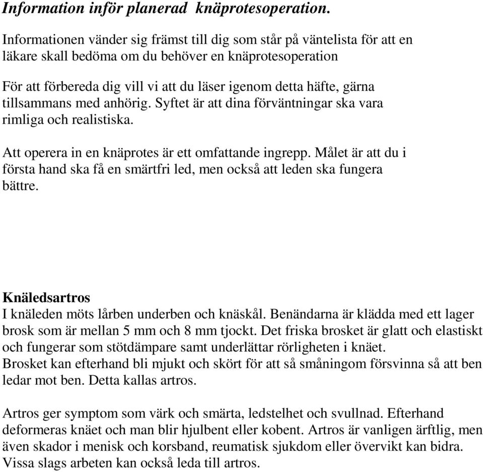 tillsammans med anhörig. Syftet är att dina förväntningar ska vara rimliga och realistiska. Att operera in en knäprotes är ett omfattande ingrepp.