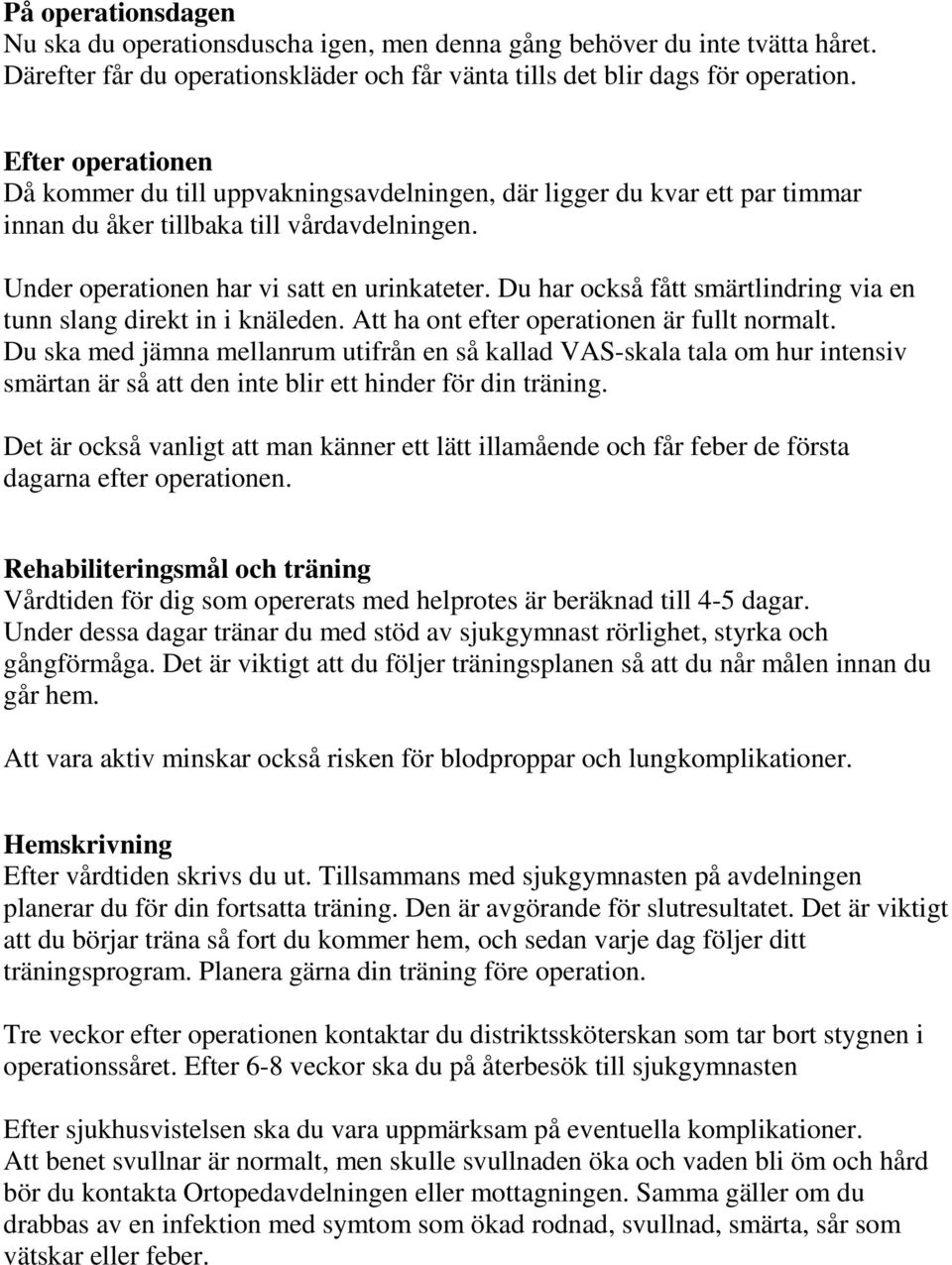 Du har också fått smärtlindring via en tunn slang direkt in i knäleden. Att ha ont efter operationen är fullt normalt.